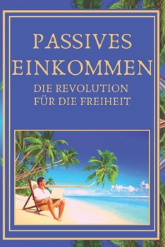 Paperback Passives Einkommen: Die Revolution für die Freiheit [German] Book