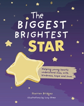 The Biggest Brightest Star: Helping Young Hearts Understand Loss, with Kindness, Hope and Love