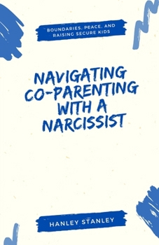Paperback Navigating Co-Parenting with a Narcissist: Boundaries, Peace, and Raising Secure Kids Book