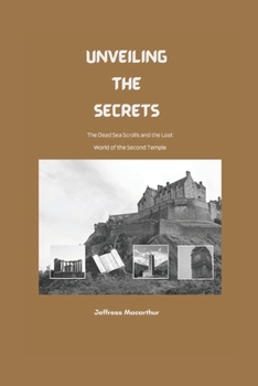 Paperback Unveiling the Secrets: The Dead Sea Scrolls and the Lost World of the Second Temple Book