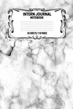 Intern Journal Notebook 55 Sheets/110 Pages: Keep Track And Record Daily Notes During Internship Perfect Gift For Interns, Trainees, Apprentices, Novices And Students