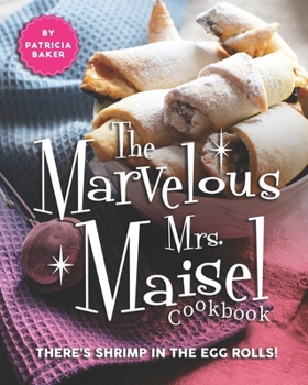 Paperback The Marvelous Mrs. Maisel Cookbook: There's Shrimp in the Egg Rolls! Book