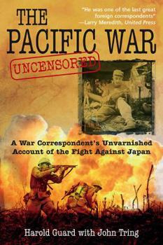 The Pacific War Uncensored: A War Correspondent's Unvarnished Account of the Fight Against Japan
