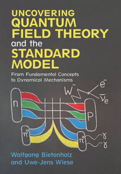 Hardcover Uncovering Quantum Field Theory and the Standard Model: From Fundamental Concepts to Dynamical Mechanisms Book