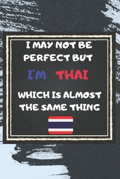 Paperback I May Not Be Perfect But I'm Thai Which Is Almost The Same Thing Notebook Gift For Thailand Lover: Lined Notebook / Journal Gift, 120 Pages, 6x9, Soft Book