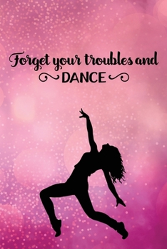 Forget Your Troubles and Dance: Journal/Notebook/Diary - Lined 6 x 9-inch size with 120 pages