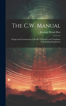 Hardcover The C.W. Manual: Design and Construction of Radio Telegraph and Telephone Transmitting Equipment Book