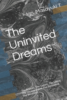 Paperback The Uninvited Dreams: The Princes, The Queen, The Satire, The Disappointed, The Sorrowful, The Wrathful Book