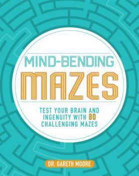 Paperback Mind-bending Mazes: Test Your Brain and Ingenuity With 80 Challenging Mazes Book