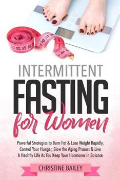 Paperback Intermittent Fasting for Women: Powerful Strategies to Burn Fat & Lose Weight Rapidly, Control Hunger, Slow the Aging Process, & Live a Healthy Life a Book