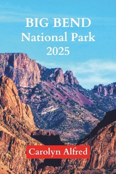 BIG BEND NATIONAL PARK 2025: Discovering Desert Peaks And Ancient Trails Through America's Hidden Southwest Paradise (World Tour)