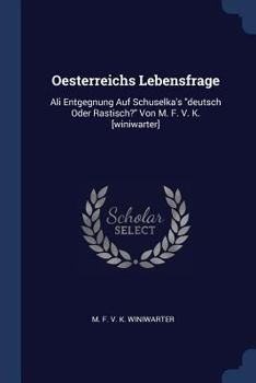 Paperback Oesterreichs Lebensfrage: Ali Entgegnung Auf Schuselka's "deutsch Oder Rastisch?" Von M. F. V. K. [winiwarter] Book