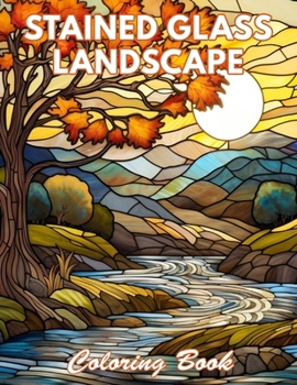 Stained Glass Landscape Coloring Book: 100+ New and Exciting Designs