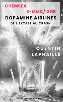 CHEMSEX 3-MMC/GHB : DOPAMINE AIRLINES DE L’EXTASE AU CRASH (French Edition)