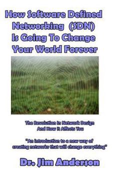 Paperback How Software Defined Networking (SDN) Is Going To Change Your World Forever: The Revolution In Network Design And How It Affects You Book