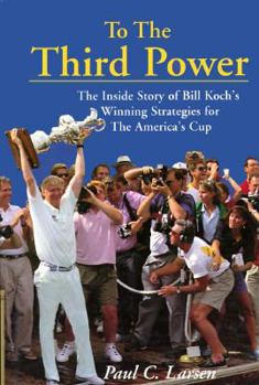 Hardcover To the Third Power: The Inside Story of Bill Koch's Winning Strategies for the America's Cup Book