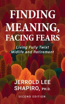 Hardcover Finding Meaning, Facing Fears: Living Fully Twixt Midlife and Retirement Book