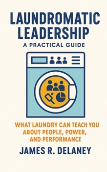 Paperback Laundromatic Leadership - A Practical Guide: What Laundry Can Teach You About People, Power, and Performance Book
