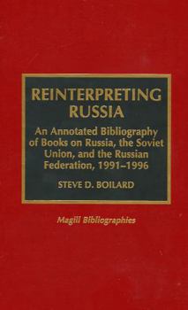 Reinterpreting Russia: An Annotated Bibliography of Books on Russia, the Soviet Union and the Russian Foundation, 1991-96 (Magill Bibliographies)