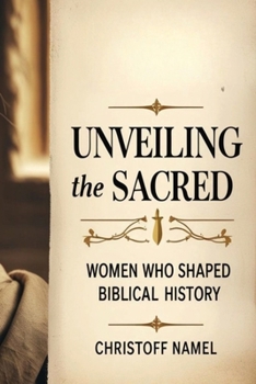 Paperback Unveiling the Sacred: Women Who Shaped Biblical History Book