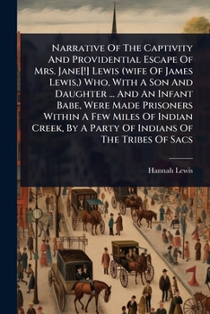 Paperback Narrative Of The Captivity And Providential Escape Of Mrs. Jane[!] Lewis (wife Of James Lewis, ) Who, With A Son And Daughter ... And An Infant Babe, Book
