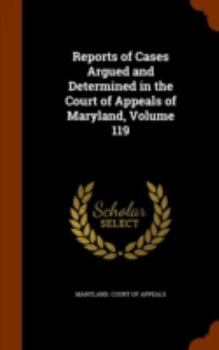 Hardcover Reports of Cases Argued and Determined in the Court of Appeals of Maryland, Volume 119 Book