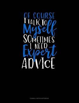 Paperback Of Course I Talk to Myself Sometimes I Need Expert Advice: Cornell Notes Notebook Book