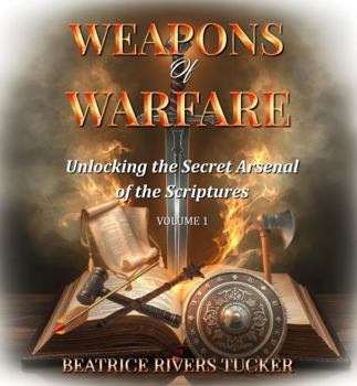 Weapons of Warfare: Unlocking the Secret Arsenal of the Scriptures-VOLUME 1