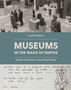 Museums in the Wake of Empire: Global Collections in Post-war Britain