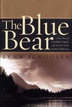 Hardcover The Blue Bear: A True Story of Friendship, Tragedy, and Survival in the Alaskan Wilderness Book