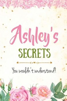 Ashley's Secrets personalized name notebook for girls and women: Personalized Name Journal Writing Notebook For Girls, women, girlfriend, sister, ... 150 pages, 6X9, Soft cover, Glossy finish