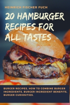 Paperback 20 Hamburger Recipes for All Tastes: Burger Recipes, How to Combine Burger Ingredients, Burger Ingredient Benefits, Burger Curiosities. Book