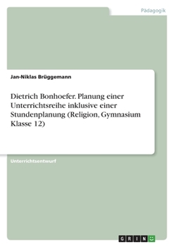 Paperback Dietrich Bonhoefer. Planung einer Unterrichtsreihe inklusive einer Stundenplanung (Religion, Gymnasium Klasse 12) [German] Book