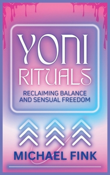 Paperback Yoni Rituals: Reclaiming Balance and Sensual Freedom: Awaken Your Yoni, Your Desire, Your Truth Book