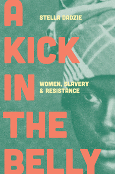 Hardcover A Kick in the Belly: Women, Slavery and Resistance Book