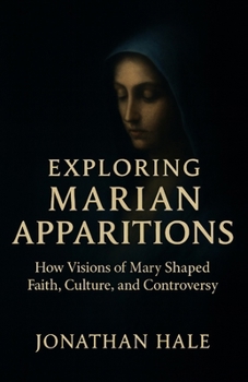 Paperback Exploring Marian Apparitions: How Visions of Mary Shaped Faith, Culture, and Controversy Book