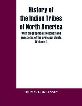 Paperback History of the Indian Tribes of North America; with biographical sketches and anecdotes of the principal chiefs: (Volume I) Book