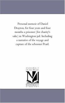 Paperback Personal Memoir of Daniel Drayton, For Four Years and Four Months A Prisoner (For Charity'S Sake) in Washington Jail. including A Narrative of the Voy Book