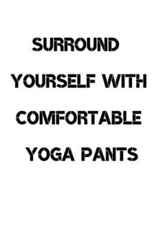 Paperback Surround yourself with comfortable yoga pants.: Journal notebook Diary for inspiration Blank Lined Travel Journal to Write In Ideas and to do list pla Book