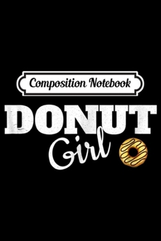 Composition Notebook: Donut Girl Love Donuts Pastry Chef Baker Dessert  Journal/Notebook Blank Lined Ruled 6x9 100 Pages