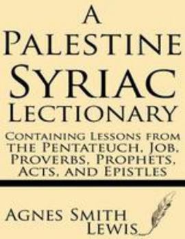 Paperback A Palestinian Syriac Lectionary: Containing Lessons from the Pentateuch, Job, Proverbs, Prophets, Acts, and Epistles Book