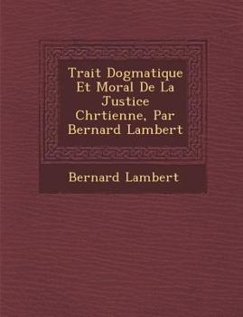 Paperback Trait Dogmatique Et Moral de La Justice Chr Tienne, Par Bernard Lambert [French] Book