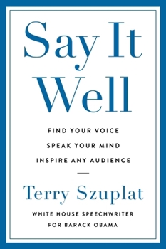 Hardcover Say It Well: Find Your Voice, Speak Your Mind, Inspire Any Audience Book