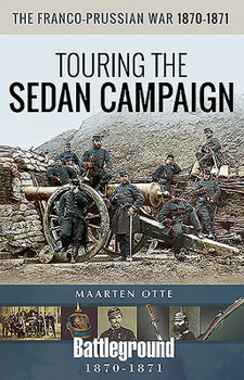 Paperback The Franco-Prussian War, 1870-1871: Touring the Sedan Campaign Book