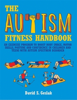 Paperback The Autism Fitness Handbook: An Exercise Program to Boost Body Image, Motor Skills, Posture and Confidence in Children and Teens with Autism Spectr Book