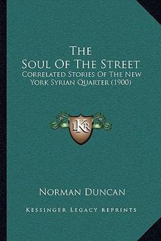 Paperback The Soul Of The Street: Correlated Stories Of The New York Syrian Quarter (1900) Book