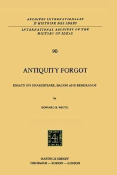 Hardcover Antiquity Forgot: Essays on Shakespeare, Bacon and Rembrandt Book
