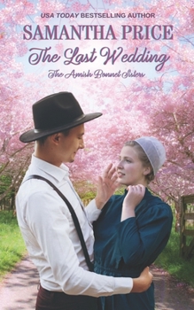 The Last Wedding: Amish Romance - Book #30 of the Amish Bonnet Sisters