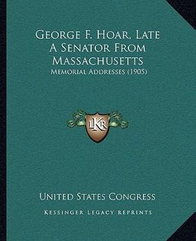 Paperback George F. Hoar, Late A Senator From Massachusetts: Memorial Addresses (1905) Book