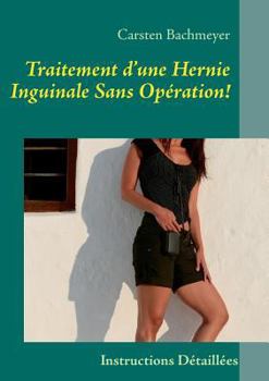 Paperback Traitement d'une Hernie Inguinale Sans Opération!: Instructions Détaillées [French] Book